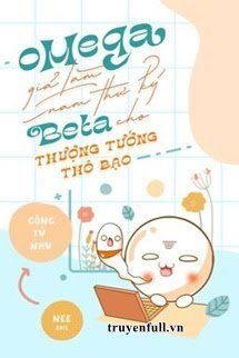 Omega Giả Làm Nam Thư Ký Beta Cho Thượng Tướng Thô Bạo