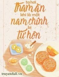 Ta Hơi Tham Ăn Khi Là Một Nam Chính Bị Từ Hôn