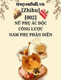 Nữ Phụ Ác Độc Công Lược Nam Phụ Phản Diện